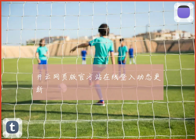 开云网页版官方站在线登入动态更新
