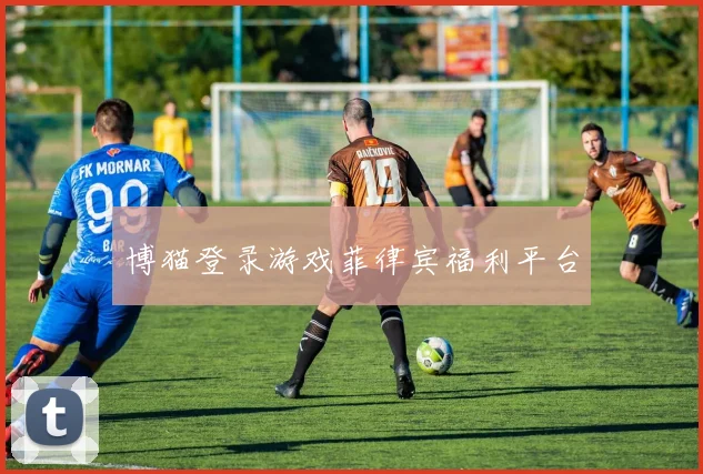 博猫登录游戏菲律宾福利平台