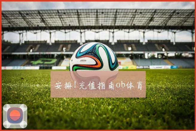 安排!充值指南ob体育
