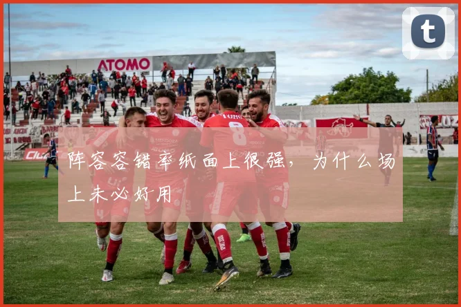 阵容容错率纸面上很强，为什么场上未必好用