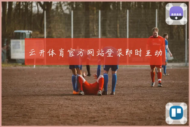 云开体育官方网站登录即时互动