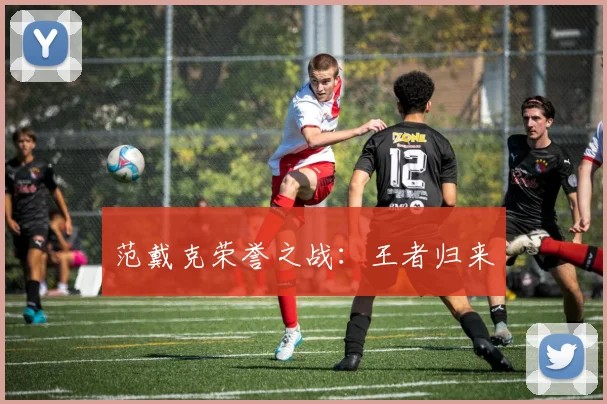 范戴克荣誉之战：王者归来