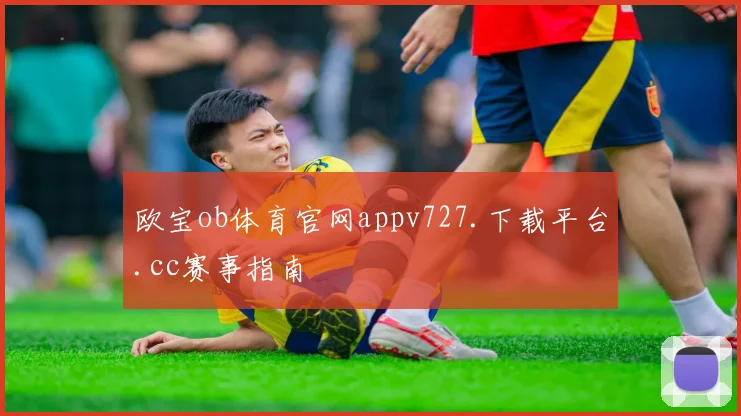 欧宝ob体育官网appv727.下载平台.cc赛事指南