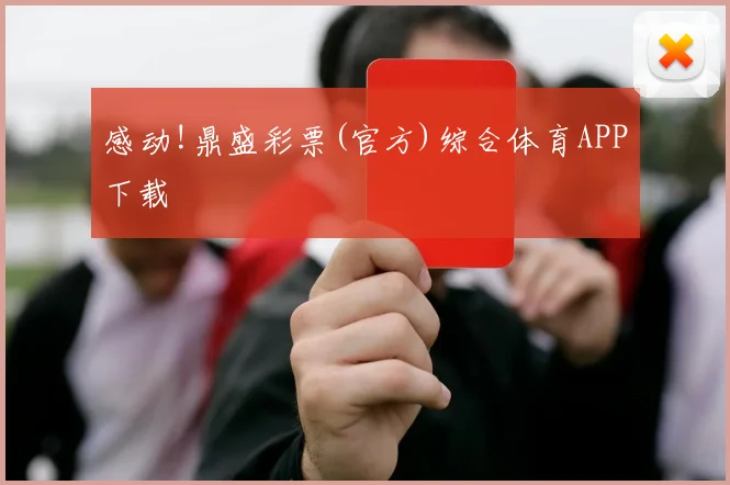 感动!鼎盛彩票(官方)综合体育APP下载