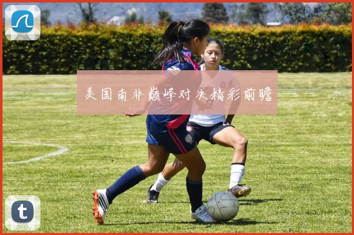 美国南非巅峰对决精彩前瞻