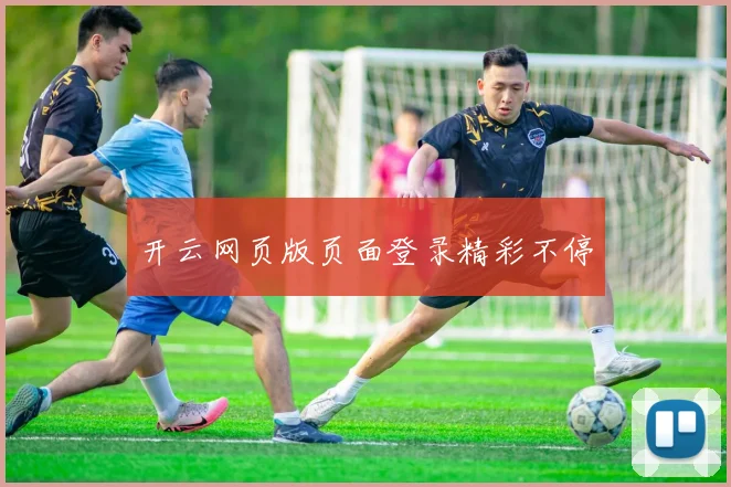 开云网页版页面登录精彩不停