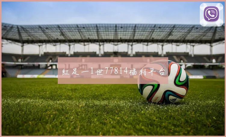 红足一1世77814福利平台