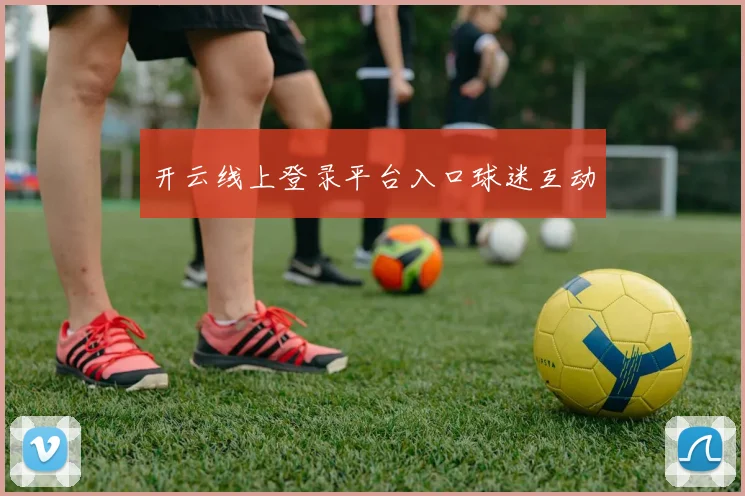 开云线上登录平台入口球迷互动