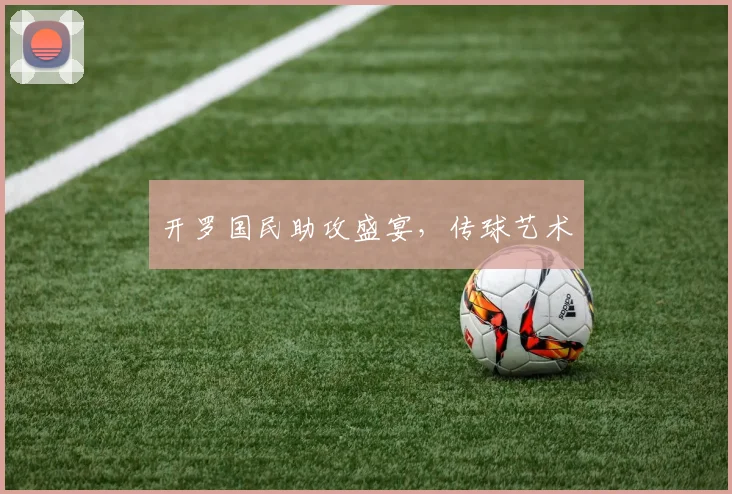 开罗国民助攻盛宴，传球艺术