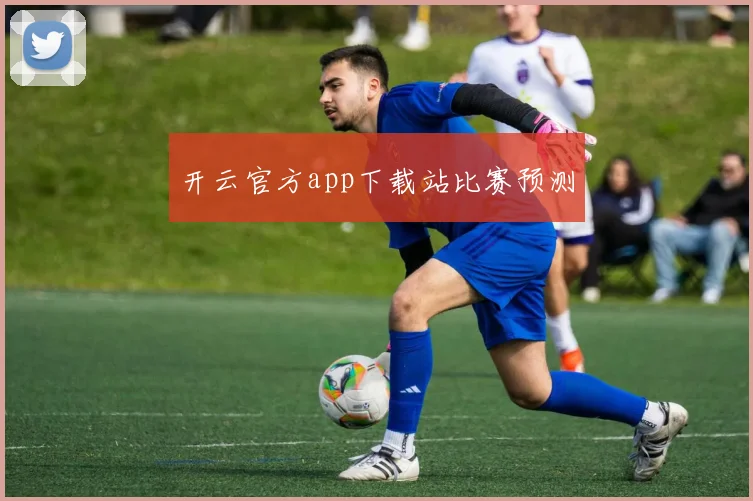 开云官方app下载站比赛预测
