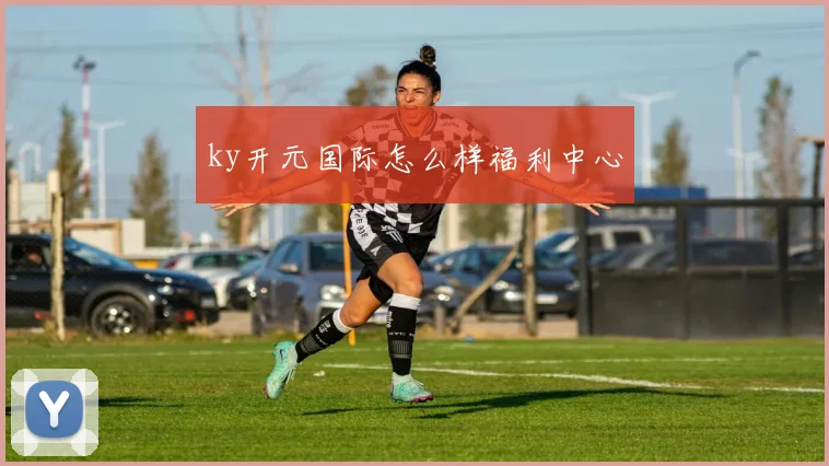 ky开元国际怎么样福利中心