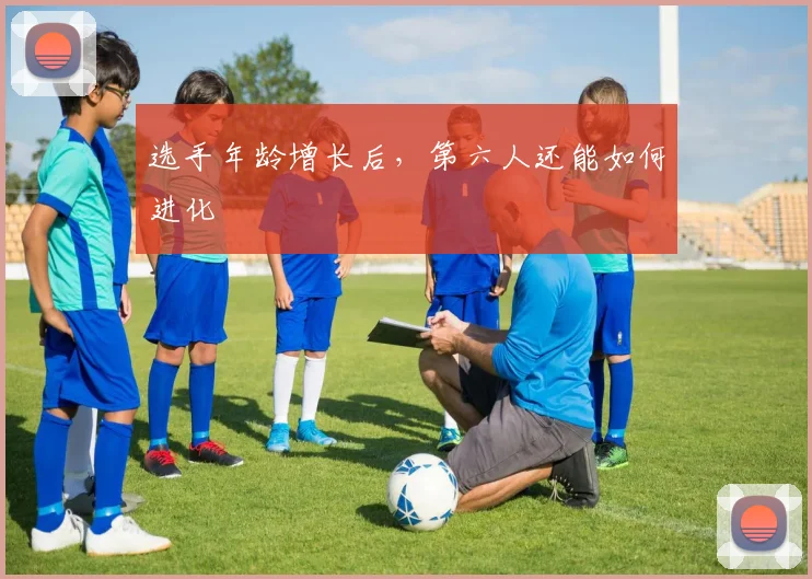 选手年龄增长后，第六人还能如何进化