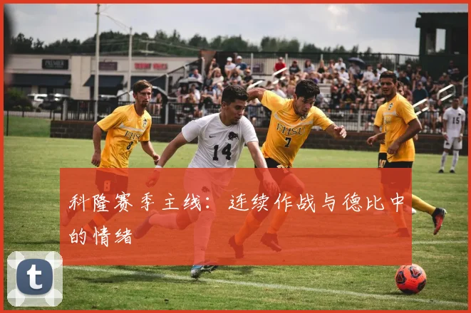科隆赛季主线：连续作战与德比中的情绪