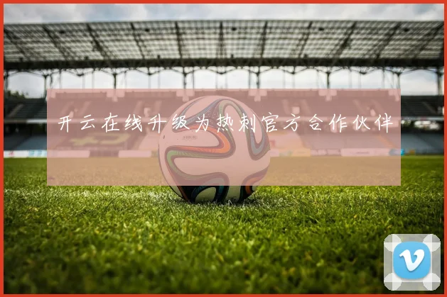开云在线升级为热刺官方合作伙伴