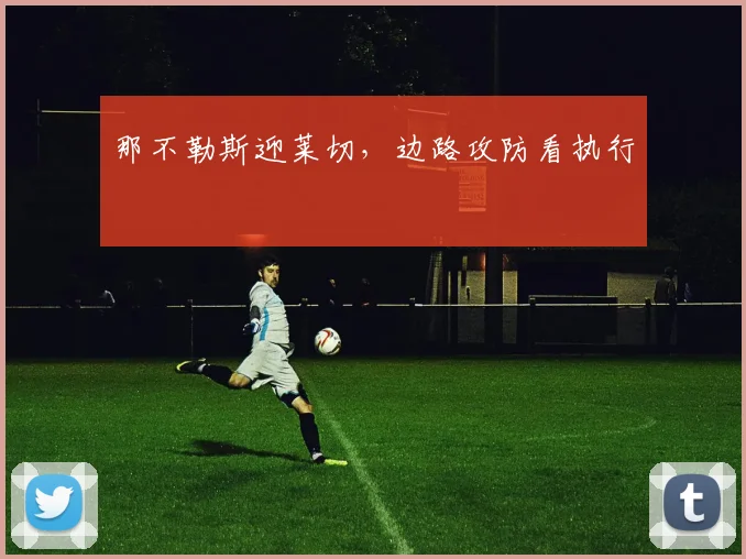 那不勒斯迎莱切,边路攻防看执行